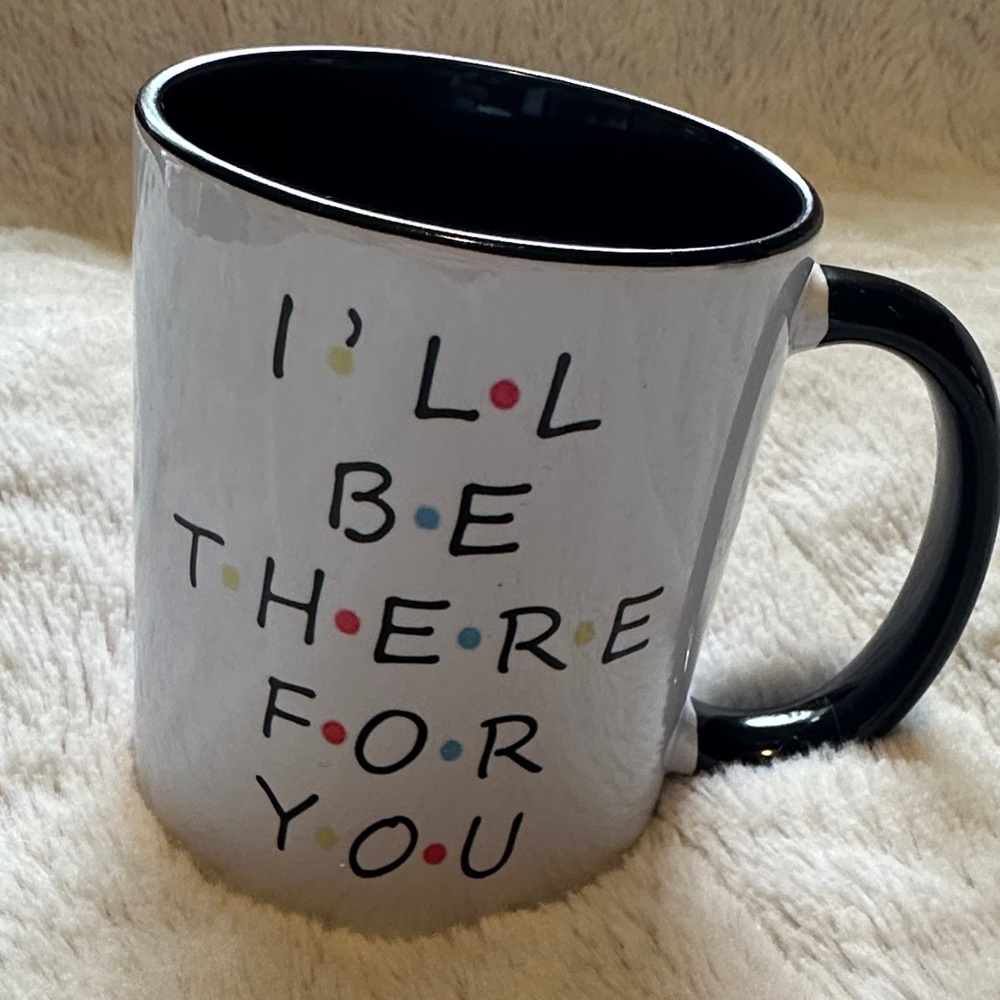 White‎ Ceramic Mug with Black Handle - "I'll Be There For You"